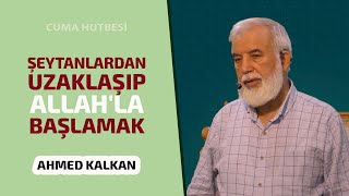 Cuma Hutbesi: Şeytanlardan Uzaklaşıp Allah'la Başlamak - Ahmet KALKAN