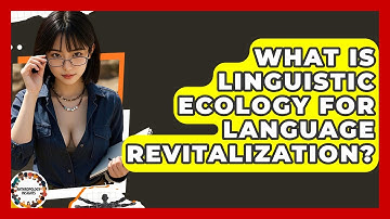What Is Linguistic Ecology For Language Revitalization? - Anthropology Insights