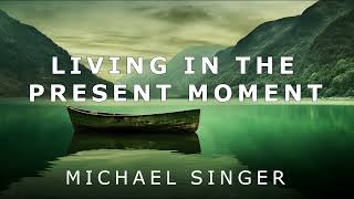 Michael Singer - Living in the Present Moment - A Preference Free Life