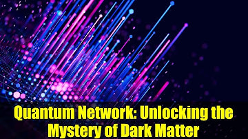 Quantum Network: Unlocking the Mystery of Dark Matter
