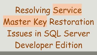 Resolving Service Master Key Restoration Issues in SQL Server Developer Edition