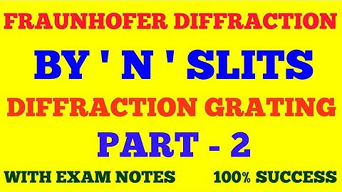FRAUNHOFER DIFFRACTION BY N SLITS || DIFFRACTION GRATING || PART - 2 || WITH EXAM NOTES ||