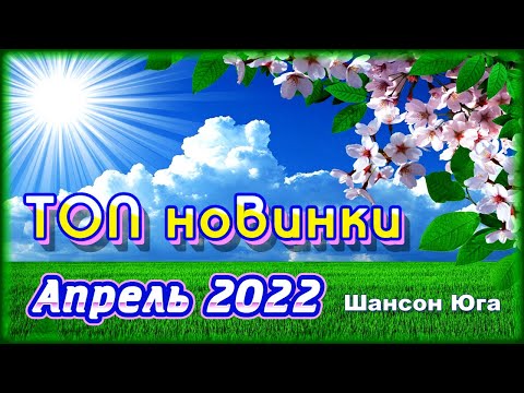 Топ Новинки - Апрель 2022 | Шансон Юга