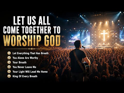 Let Us All Come Together to Worship God | 6 Powerful English Christian Worship Songs 2026