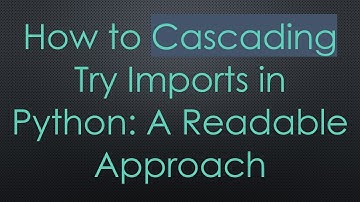 How to Cascading Try Imports in Python: A Readable Approach