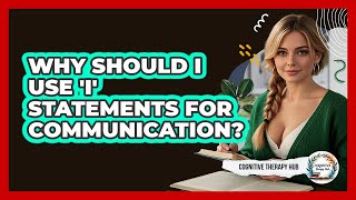 Why Should I Use 'I' Statements For Communication? - Cognitive Therapy Hub
