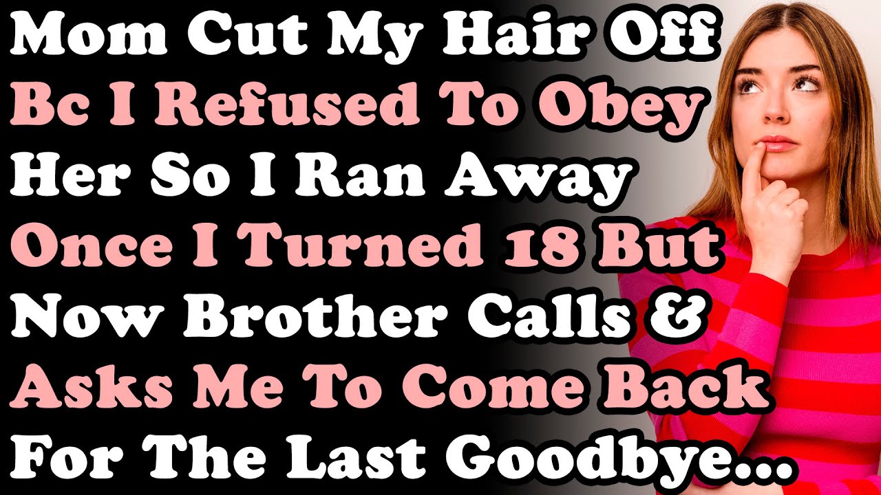 Mom Cut My Hair Off Bc I Refused To Obey Her So I Ran Away Once I Turned 18 But Now Brother Calls...