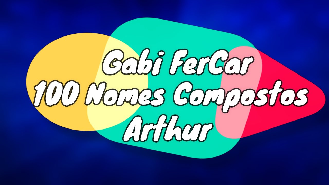 100 NOMES COMPOSTOS PARA ARTHUR - [NOMES COMPOSTOS] - YouTube