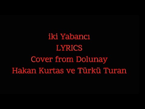 Hakan Kurtaş ve Türkü Turan - İki Yabancı LYRICS