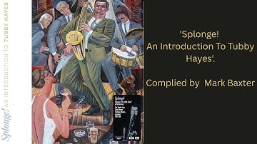 Splonge! An Introduction To Tubby Hayes. Compiled by Mark Baxter