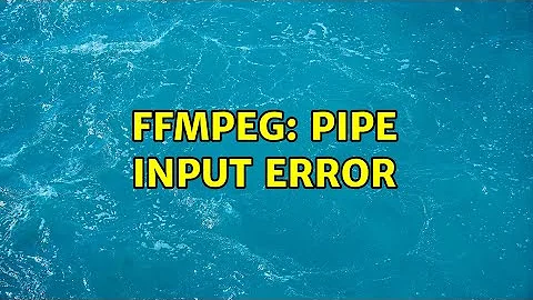 ffmpeg: Pipe input error (2 Solutions!!)