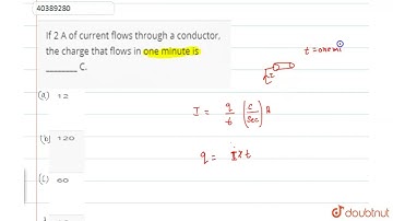 If 2 A ofcurrent flows through a conductor, thecharge that flows in one minute is ________ C. | ...