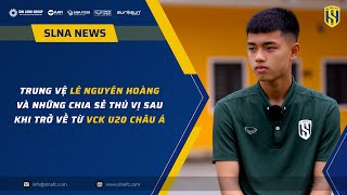 SLNA NEWS | TRUNG VỆ LÊ NGUYÊN HOÀNG VÀ NHỮNG CHIA SẺ THÚ VỊ SAU KHI TRỞ VỀ TỪ VCK U20 CHÂU Á