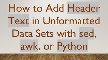 How to Add Header Text in Unformatted Data Sets with sed, awk, or Python