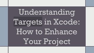 Understanding Targets in Xcode: How to Enhance Your Project