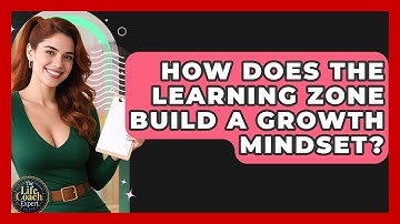 How Does The Learning Zone Build A Growth Mindset? - The Life Coach Expert