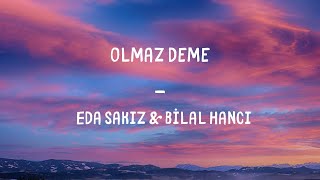 Eda Sakız & Bilal Hancı - Olmaz Deme Lyrics