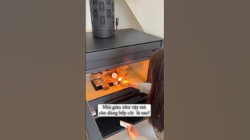 Nhà giàu như vậy mà vẫn dùng bếp củi là sao