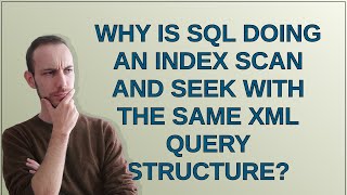 Dba: Why is SQL doing an index scan and seek with the same XML query structure