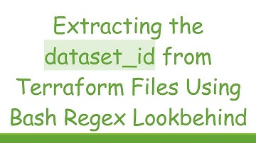 Extracting the dataset_id from Terraform Files Using Bash Regex Lookbehind