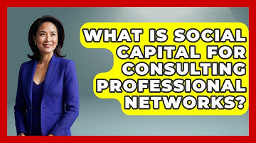 What Is Social Capital For Consulting Professional Networks? - Consulting Career Hub