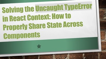 Solving the Uncaught TypeError in React Context: How to Properly Share State Across Components