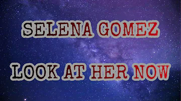 Selena Gomez - Look At Her Now ( Lyrics )