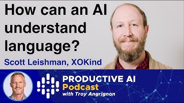 How can an AI understand language? Scott Leishman, XOKind | Productive AI Podcast w/ Troy Angrignon