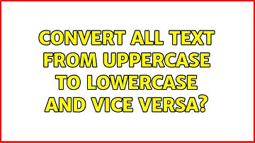 Unix & Linux: Convert all text from uppercase to lowercase and vice versa? (6 Solutions!!)