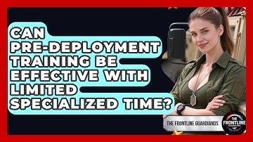 Can Pre-deployment Training Be Effective With Limited Specialized Time? - The Frontline Guardians
