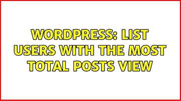 Wordpress: List users with the most total posts view (2 Solutions!!)
