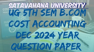5th sem B.com Cost Accounting Dec 2024 year question paper Satavahana University||B.com||
