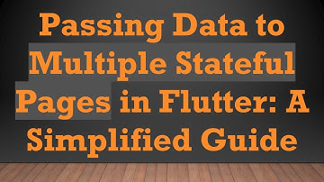 Passing Data to Multiple Stateful Pages in Flutter: A Simplified Guide