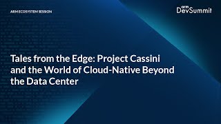 Tales from the Edge: Project Cassini and the World of Cloud Native Beyond the Data Center