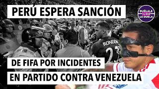 PERÚ ESPERA SANCIONES DE FIFA POR INCIDENTES EN PARTIDO CONTRA VENEZUELA / ELIMINATORIAS / VINOTINTO
