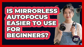 Is Mirrorless Autofocus Easier To Use For Beginners?