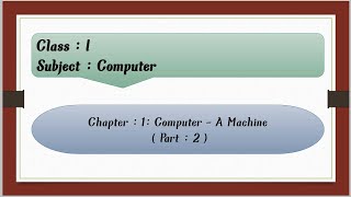 Computer - A Machine For Class 1 : Chapter : 1 ( Part : 2 )