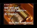 end and and ~10,000 hearts~/Ai Otsuka [Music Box]