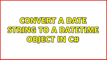 Convert a date string to a DateTime object in C# (3 Solutions!!)
