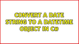Convert a date string to a DateTime object in C# (3 Solutions!!)