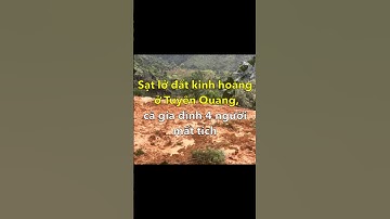 Sạt lở đất Kinh hoàng ở Tuyên Quang, cả gia đình 4 người mất tích #satlo#tuyenquang
