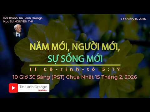Năm Mới, Người Mới, Sự Sống Mới. Mục sư Nguyễn Thỉ. Hội Thánh Tin Lành Orange