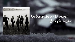 Balthazar - Whatchu Doin’ (Lyrics)
