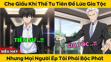 Che Giấu Khí Thế Tu Tiên Để Lừa Gia Tộc - Nhưng Mọi Người Ép Tôi Phải Bộc Phát