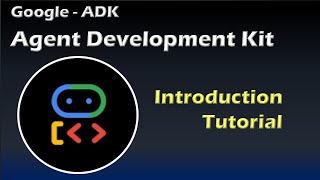 Google ADK - Introduction & Tutorial