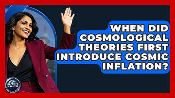 When Did Cosmological Theories First Introduce Cosmic Inflation? - Profiles in Politics