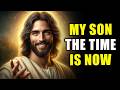 GOD SAYS: My SON, HURRY—TIME Is Running Out... _ GOD'S MESSAGE FOR YOU TODAY