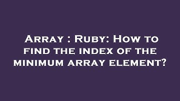 Array : Ruby: How to find the index of the minimum array element?