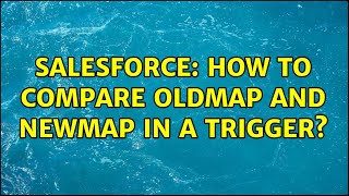 Famous Salesforce: How to compare oldMap and newMap in a trigger? Profile
