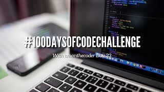 #100DaysOfCode Challenge with amonthecoder Day 23